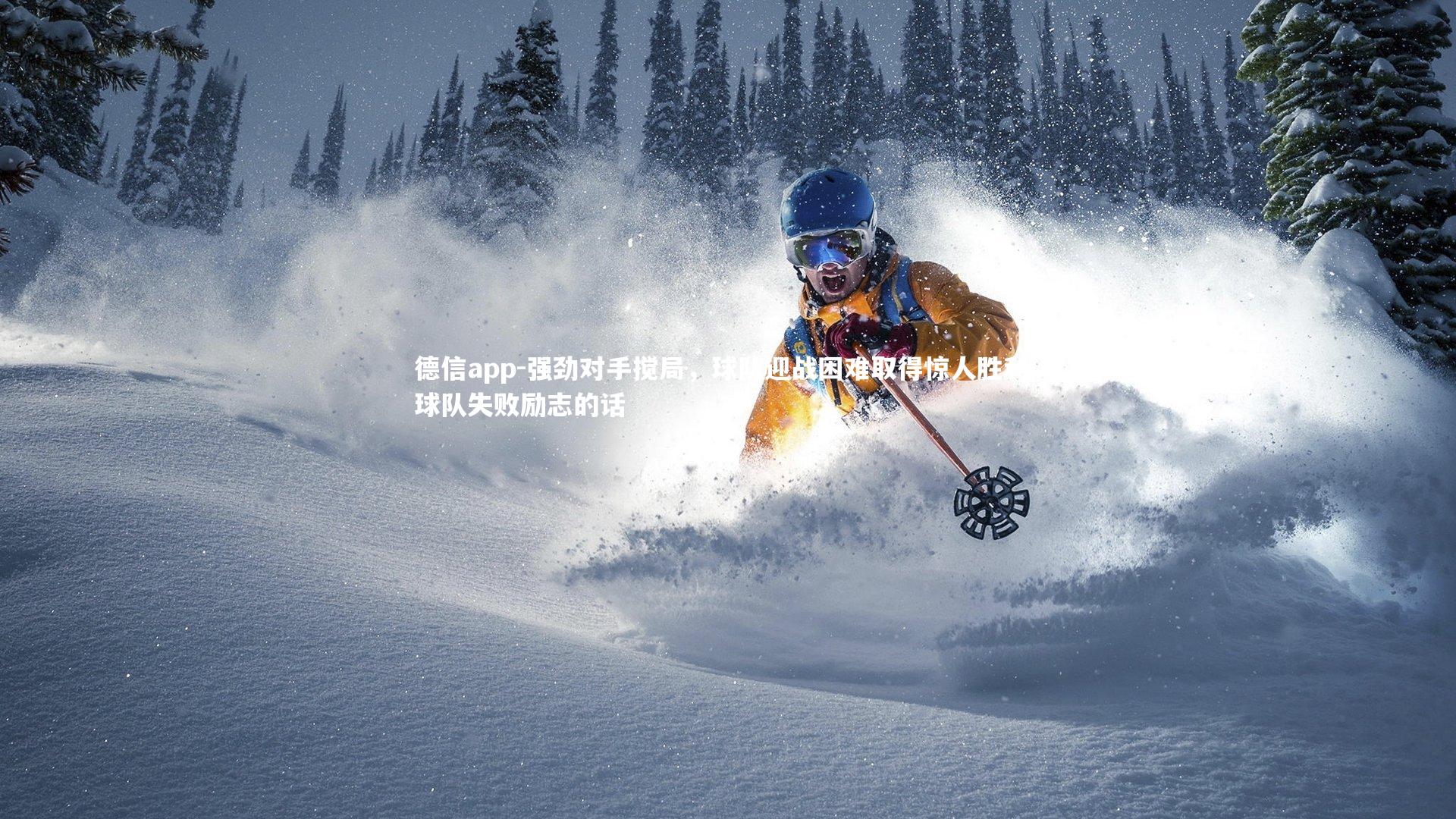 德信app-强劲对手搅局，球队迎战困难取得惊人胜利，球队失败励志的话