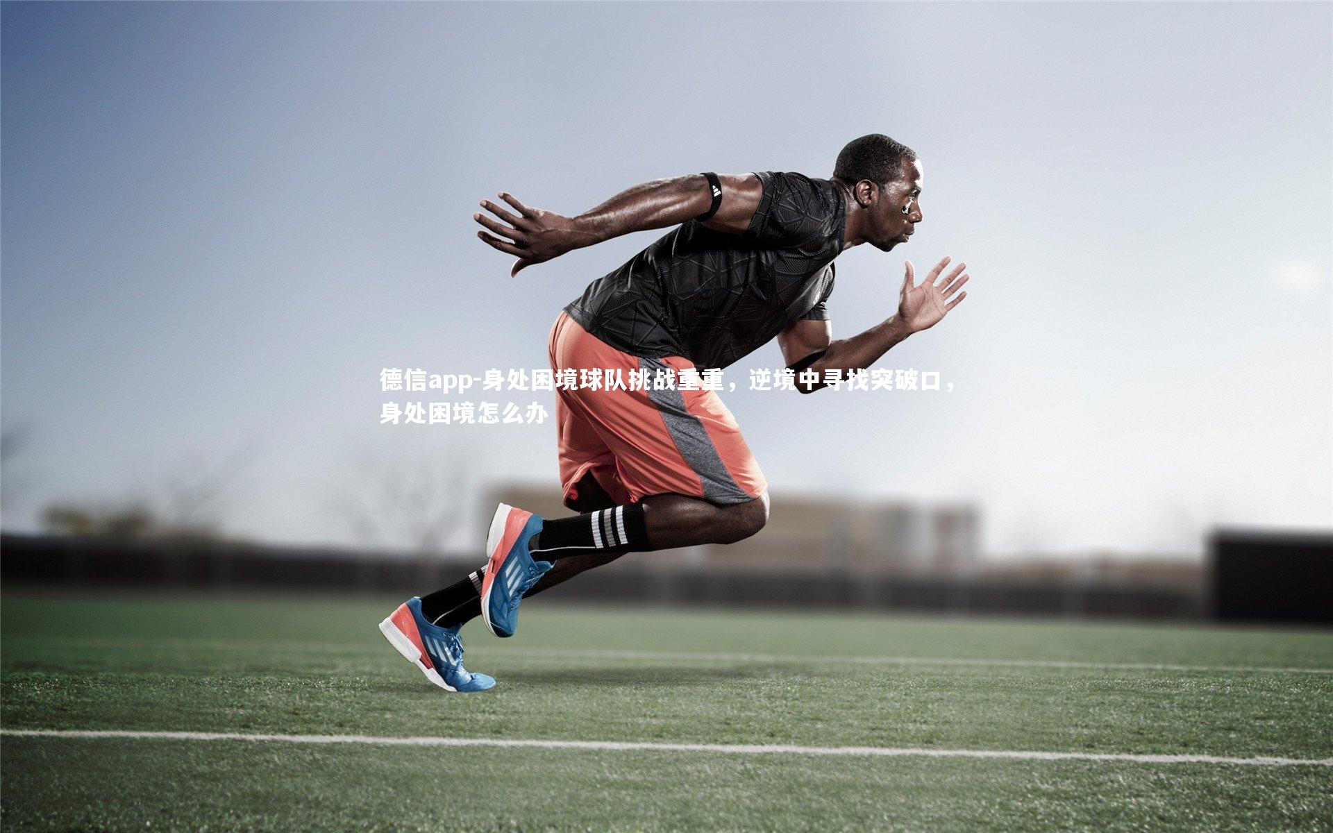 身处困境球队挑战重重，逆境中寻找突破口，身处困境怎么办