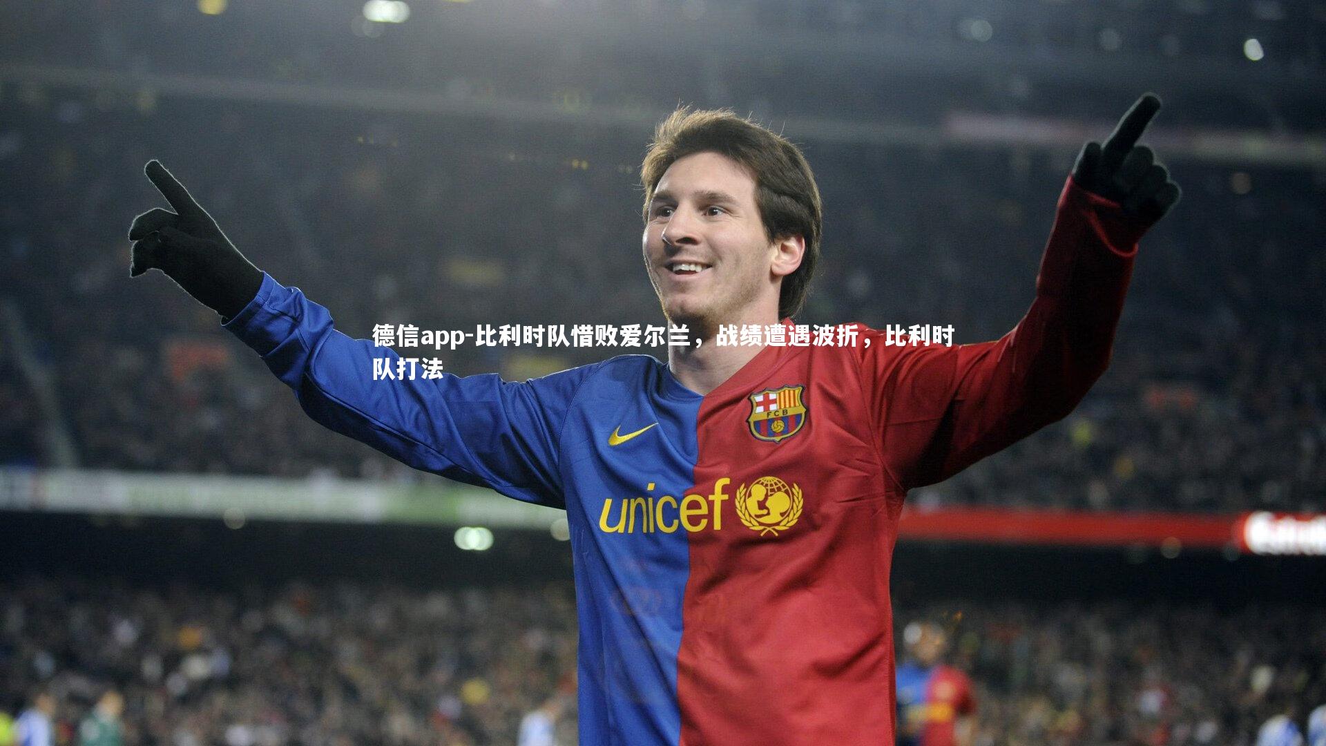 德信app-比利时队惜败爱尔兰，战绩遭遇波折，比利时队打法