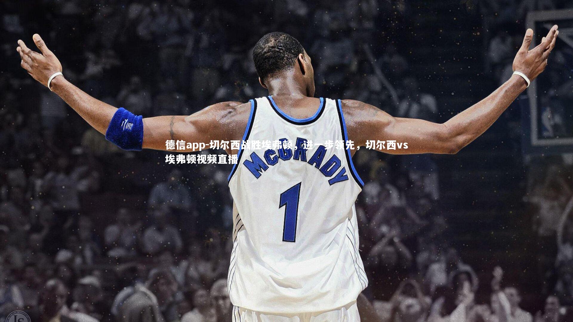 德信app-切尔西战胜埃弗顿，进一步领先，切尔西vs埃弗顿视频直播