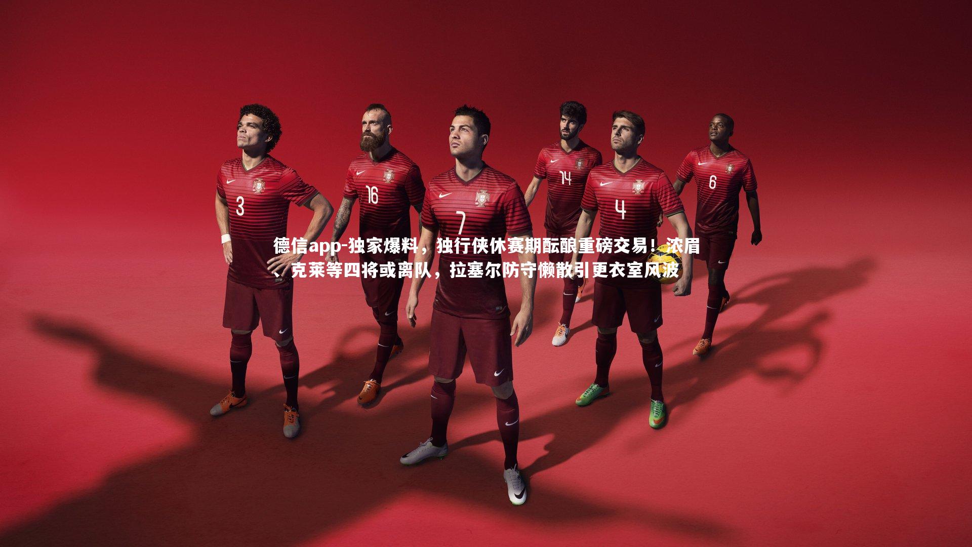 德信app-独家爆料，独行侠休赛期酝酿重磅交易！浓眉、克莱等四将或离队，拉塞尔防守懒散引更衣室风波